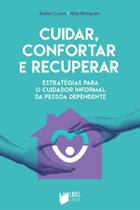 Cuidar, Confortar e Recuperar: Estratégias para o Cuidador Informal da Pessoa Dependente - Lidel Saúde e Bem-Estar Cuidar, Confortar e Recuperar: Estratégias para o Cuidador Informal da Pessoa Dependente - Lidel Saúde e Bem-Estar