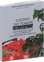 Cultivo do Tomate Orgânico Como Produzir Tomate sem o Emprego de Adubos Químicos e Pesticidas