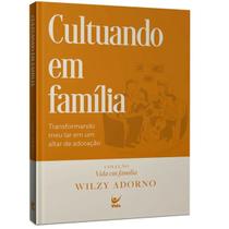 Cultuando em família Capa Dura Transformando meu lar em um altar de adoração Wilzy Adorn