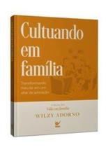 Cultuando em Família: Transformando o Meu Lar em Um Altar de Adoração - Editora Vida Cultuando em Família: Transformando o Meu Lar em Um Altar de Adoração - Editora Vida