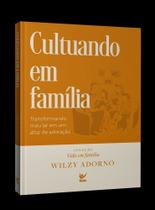 Cultuando Em Família - Transformando o Meu Lar Em Um Altar de Adoração
