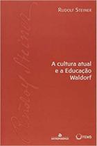 Cultura Atual e a Educação Waldorf, A - ANTROPOSOFICA