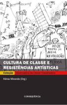 Cultura de classe e resistencia artistica - CONSEQUENCIA EDITORA Cultura de classe e resistencia artistica - CONSEQUENCIA EDITORA