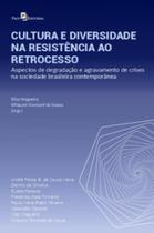Cultura e diversidade na resistência ao retrocesso aspectos de Degradação e agravamento de Crises na sociedade brasileira contemporânea