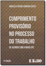 Cumprimento Provisório no Processo do Trabalho: De Acordo Com o Novo Cpc - LTR