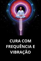 Cura Com Frequência E Vibração Cura Com Frequência E Vibração