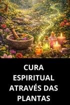 Cura Espiritual Através Das Plantas