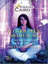 Cura Pela Meditação, A: E as Mensagens dos Setênios para a Longevidade - CAIRO