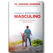 Curar e restaurar o masculino : uma jornada pela cura da masculinidade - EDITORA CANCAO NOVA Curar e restaurar o masculino : uma jornada pela cura da masculinidade - EDITORA CANCAO NOVA