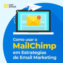 Curso de Como Usar o MailChimp em Estratégias de E-mail Marketing - ComSchool