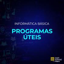 Curso de Informática Básica: Programas Úteis - ComSchool