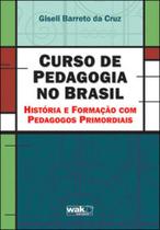 Curso de pedagogia no brasil - historia e formaçao com pedagogos primordiais - WAK EDITORA