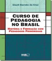 Curso de Pedagogia no Brasil: História e Formaçao com Pedagogos Primordiais - WAK