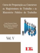 Curso de Preparação Aos Concursos da Magistratura do Trabalho e do Ministério Público do Trabalho - Vol.5 - LTR
