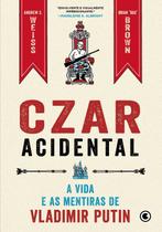 Czar Acidental - A Vida e as Mentiras de Vladimir Putin Czar Acidental - A Vida e as Mentiras de Vladimir Putin