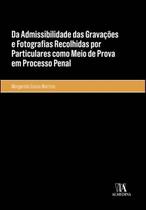 Da Admissibilidade das Gravações e Fotografias Recolhidas por Particulares Como Meio de Prova em Pro