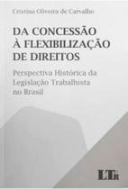 Da Concessão à Flexibilização de Direitos: Perspectiva Histórica da Legislação Trabalhista no Brasil