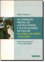 Da Correição Parcial na Justiça Federal e Sua Atualidade em Face da Reforma do Poder Judiciário - RENOVAR