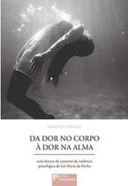 Da dor no corpo à dor na alma: uma leitura do conceito de violência psicológica da lei Maria da Penha Da dor no corpo à dor na alma: uma leitura do conceito de violência psicológica da lei Maria da Penha