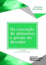 Da Execução de Alimentos e Prisão do Devedor - 11ª Edição (2020) - RT - Revista dos Tribunais