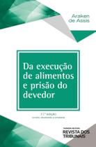 Da Execução de Alimentos e Prisão do Devedor - 11ª Edição (2020) - RT - Revista dos Tribunais