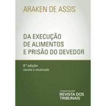 Da Execução de Alimentos e Prisão do Devedor - REVISTA DOS TRIBUNAIS Da Execução de Alimentos e Prisão do Devedor - REVISTA DOS TRIBUNAIS