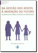 Da Gestão dos Riscos À Invenção do Futuro: Um Outro Olhar Sobre a Gravidez na Adolescência - Vol.2 Da Gestão dos Riscos À Invenção do Futuro: Um Outro Olhar Sobre a Gravidez na Adolescência - Vol.2