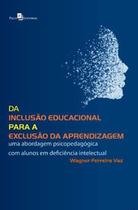 Da Inclusão Educacional para a Exclusão da Aprendizagem: Uma Abordagem Psicopedagógica com Alunos em