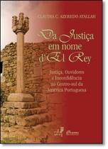 Da Justiça em Nome D El Rey: Justiça, Ouvidores e Inconfidência no Centro-sul da América Portuguesa