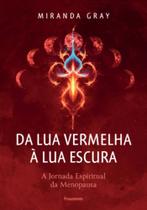 Da Lua Vermelha À Lua Escura - A Jornada Espiritual Da Menopausa