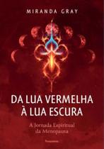 Da Lua Vermelha à Lua Escura - A Jornada Espiritual da Menopausa Da Lua Vermelha à Lua Escura - A Jornada Espiritual da Menopausa
