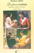 Da Pena à Prensa - Mulheres e Leitura no Brasil (1890-1920) por: Barbara Heller / 2006