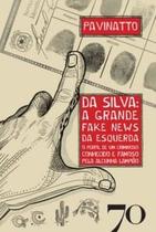 Da Silva: a Grande Fake News da Esquerda: o Perfil de Um Criminoso Conhecido e Famoso pela Alcunha L - Edições 70