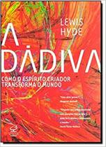 DADIVA, A: COMO O ESPIRITO CRIADOR TRANSFORMA O MUNDO -