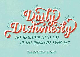 Daily Dishonesty: The Beautiful Little Lies We Tell Ourselves Every Day - ABRAMS Daily Dishonesty: The Beautiful Little Lies We Tell Ourselves Every Day - ABRAMS