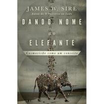 Dando Nome ao Elefante James W Sire - Editora Monergismo