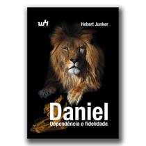 Daniel: Dependência e Fidelidade - Hebert Junker