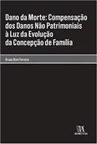 Dano Da Morte: Compensação Dos Danos Não Patrimoniais À Luz Da Evolução Da Concepção De Família - ALMEDINA