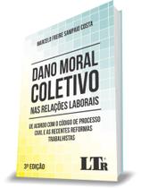 Dano Moral Coletivo Nas Relações Laborais: De acordo com o Código de Processo Civil e as recentes Reformas Trabalhistas - LTR