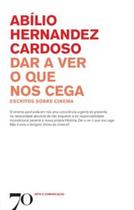 Dar a ver o que nos cega: escritos sobre cinema - EDICOES 70 - ALMEDINA Dar a ver o que nos cega: escritos sobre cinema - EDICOES 70 - ALMEDINA