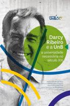 Darcy Ribeiro e a UnB: A Universidade Necessária no Século XXI Darcy Ribeiro e a UnB: A Universidade Necessária no Século XXI