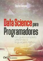 Data Science para Programadores - Um Guia Completo Utilizando a Linguagem Python - CIENCIA MODERNA