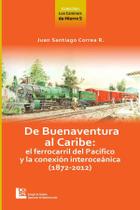 De Buenaventura al Caribe: el Ferrocarril del Pacífico y la conexión Interoceánica (1872-2012)