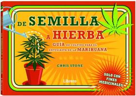 De La Semilla A La Hierba: Guia Para El Cultivo de Hierba Por Un Entusiasta de La Marihuana - Librero