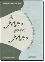 De Mãe para Mãe: Depoimentos, Partilha e Confidências - LECALMON - GAZETA JURIDICA De Mãe para Mãe: Depoimentos, Partilha e Confidências - LECALMON - GAZETA JURIDICA