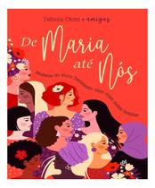 De Maria Até Nós - Mulheres do Novo Testamento: Suas Vidas, Nossas Histórias De Maria Até Nós - Mulheres do Novo Testamento: Suas Vidas, Nossas Histórias