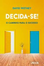 Decida-se! o Caminho Para o Sucesso Decida-se! o Caminho Para o Sucesso