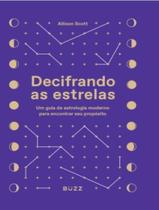 Decifrando as Estrelas - Um Guia de Astrologia Moderno Para Encontrar Seu Propósito Decifrando as Estrelas - Um Guia de Astrologia Moderno Para Encontrar Seu Propósito