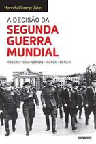 DECISãO DA SEGUNDA GUERRA MUNDIAL, A: MOSCOU, STALINGRADO, KURSK, BERLIM - CONTRAPONTO DECISãO DA SEGUNDA GUERRA MUNDIAL, A: MOSCOU, STALINGRADO, KURSK, BERLIM - CONTRAPONTO