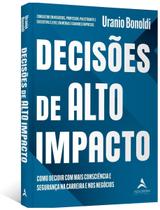 Decisões De Alto Impacto: Como Decidir Com Mais Consciência e Segurança Na Carreira e Nos Negócios